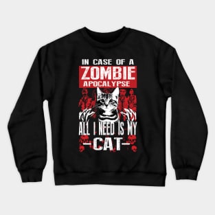 In a case of zombie apocalypse all I need is my Cat Crewneck Sweatshirt